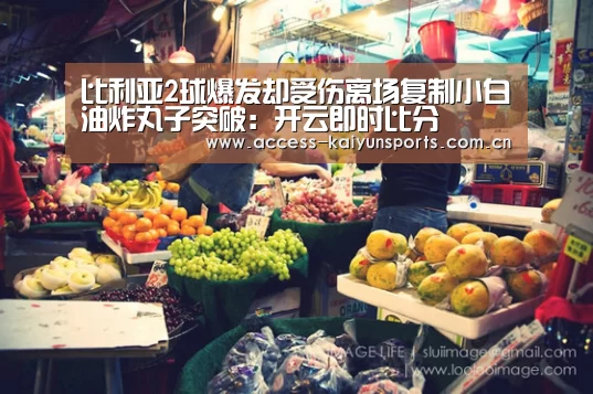 比利亚2球爆发却受伤离场复制小白油炸丸子突破:开云即时比分(图2) 开云体育