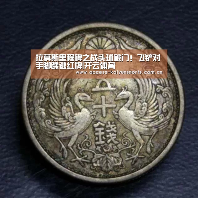 拉莫斯里程碑之战头球破门!飞铲对手脚踝逃红牌|开云体育(图2) KAIYUN入口