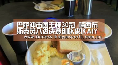 巴萨冲击国王杯30冠 梅西布斯克茨八进决赛创队史|KAIYUN入口(图1) 开云即时比分